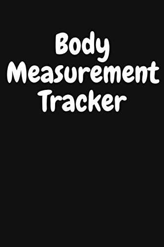 Body Measurement Tracker: 6X9 Inches, 100 Pages | Journal, notebook, log. Easily track your body weight whether on a diet or workout exercise plan.
