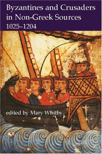 Byzantines and Crusaders in Non-Greek Sources, 1025-1204: 132 (Proceedings of the British Academy)
