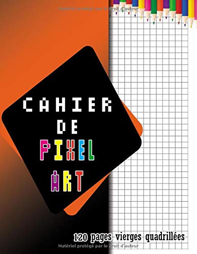 CAHIER PIXEL ART: Carnet de Dessin | Cahier de dessin pixel art pour enfants ou adultes | Cahier quadrillé | Carnet de notes quadrillés | 120 pages | Grand Format.