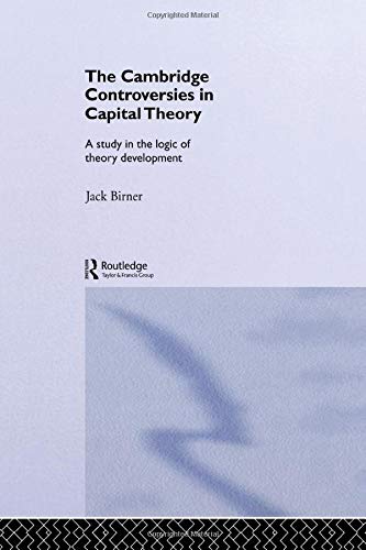 Cambridge Controversies in Capital Theory: A Methodological Analysis (Routledge Studies in the History of Economics)