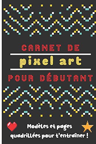 Carnet pixel art: Carnet de pixel art avec des modèles à colorier et des pages quadrillées pour créer, dessiner et s'amuser | Cahier de dessin pixel ... enfants de 6 ans et plus | 15,24 x 22,86 cm