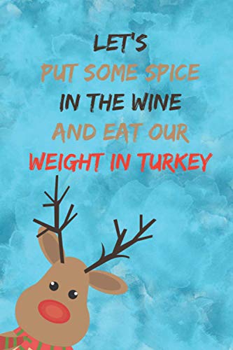 Christmas journal notebook, LET'S PUT SOME SPICE IN THE WINE AND EAT OUR WEIGHT IN TURKEY.: Perfect gift for Christmas, 110 pages, 6 x 9 inch.