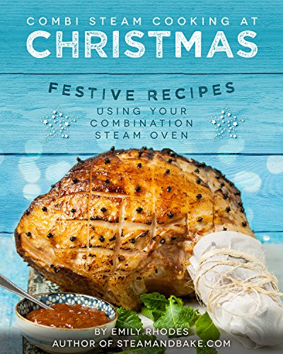 Combi Steam Cooking at Christmas: Festive Recipes Using Your Combi Steam Oven (English Edition)