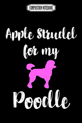 Composition Notebook: Apple strudel for my poodle - animal love germany typical german Journal Notebook Blank Lined Ruled 6x9 100 Pages