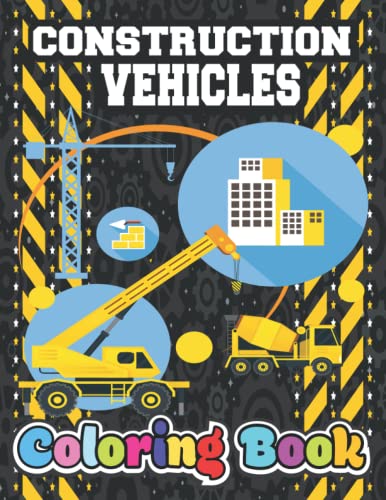 Construction Vehicles Coloring Book: +60 Pages of Diggers, Dumpers, Cranes and Trucks for Children (Ages 2-6) Exclusive Edition for Kids High Quality illustrations