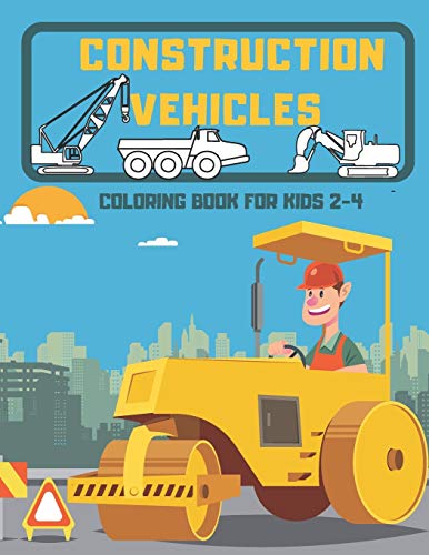 Construction Vehicles: Coloring Book For Kids 2-4.Diggers, Dumpers, Cranes and Trucks for Children.25 Full Coloring Pages.