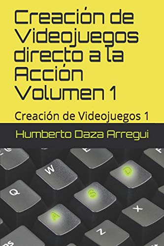 Creacion de Videojuegos directo a la Accion VOLUMEN 1: Creacion de Videojuegos 1