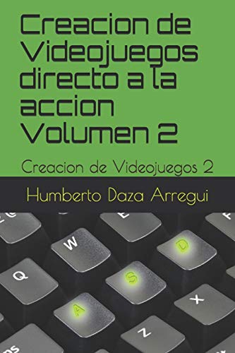 Creacion de Videojuegos directo a la accion Volumen 2: Creacion de Videojuegos 2