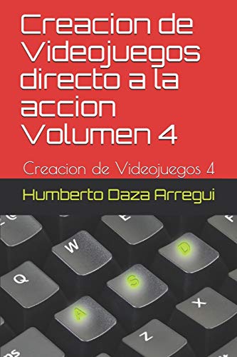 Creacion de Videojuegos directo a la accion Volumen 4: Creacion de Videojuegos 4