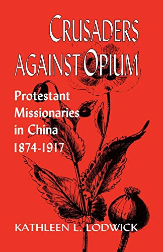 Crusaders Against Opium: Protestant Missionaries in China, 1874-1917 (English Edition)