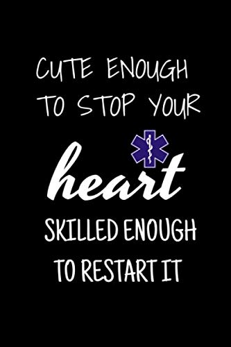 Cute Enough to Stop Your Heart , SKILLED ENOUGH TO RESTART IT: funny Paramedic EMT Gift for Paramedic EMT School Graduation First Responder Medical ... Respond New Job Gift journal/notebook