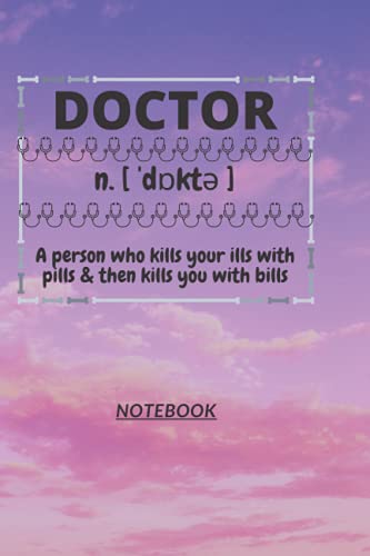 D126: DOCTOR n. [ˈdɒk-ter] A person who kills your ills with pills & then kills you with bills: 120 Pages, 6" x 9", Ruled notebook