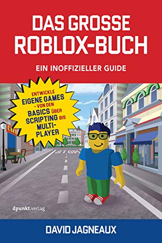 Das große Roblox-Buch – ein inoffizieller Guide: Entwickle eigene Games – von den Basics über Scripting bis Multiplayer (German Edition)