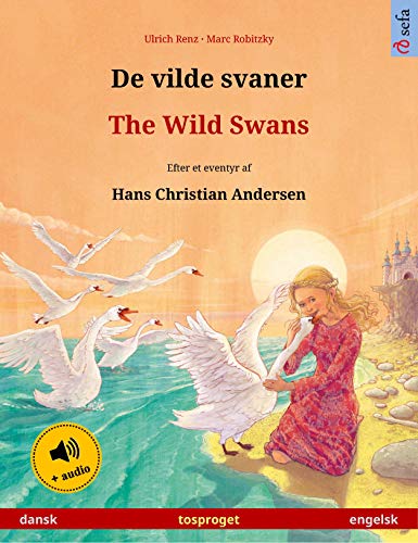 De vilde svaner – The Wild Swans (dansk – engelsk): Tosproget børnebog efter et eventyr af Hans Christian Andersen, med lydbog (Sefa billedbøger på to sprog) (Danish Edition)