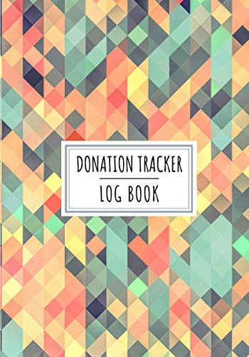 Donation Tracker Log Book: Donate Tracking Journal | Keep Track And Review All Details About Your Charitable Money Donations | Record Date, Donor, ... | Association Charity Organization Gift