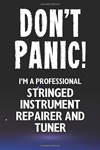 Don't Panic! I'm A Professional Stringed Instrument Repairer And Tuner: Customized 100 Page Lined Notebook Journal Gift For A Busy Stringed Instrument ... : Far Better Than A Throw Away Greeting Card.