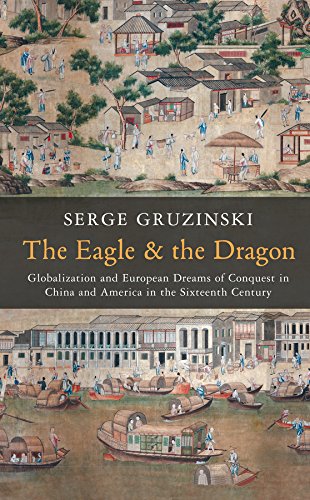 Eagle and the Dragon: Globalization and European Dreams of Conquest in China and America in the Sixteenth Century