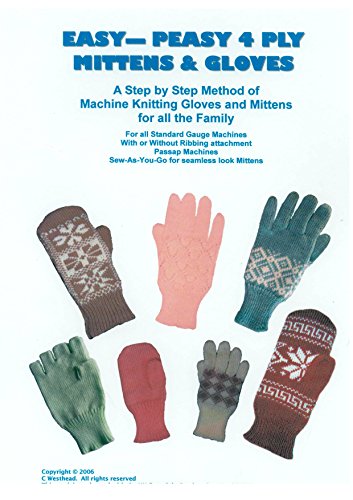 Easy Peasy 4 Ply Mittens and Gloves: A Step by Step method of Machine Knitting Gloves and Mittens for all the family. For all Standard Gauge and Passap Machines (English Edition)