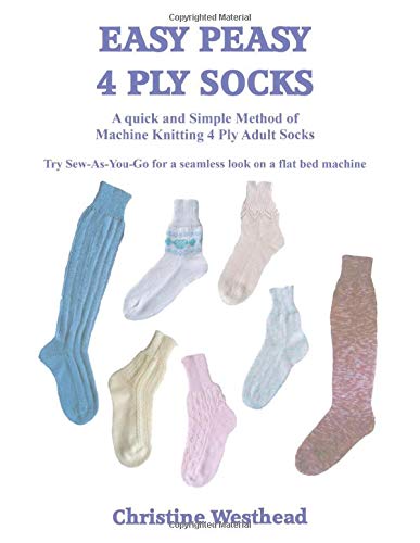 Easy Peasy 4 Ply Socks: A Knitting Machine Pattern Book for 4 Ply Adult Socks for all Standard Gauge and Passap Machines
