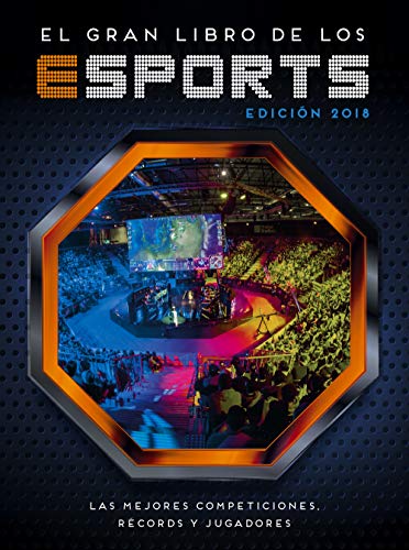 El gran libro de los esports (edición 2018): Las mejores competiciones, récords y jugadores