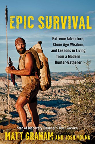Epic Survival: Extreme Adventure, Stone Age Wisdom, and Lessons in Living From a Modern Hunter-Gatherer (English Edition)