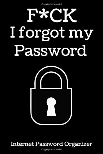 F*ck I forgot my Password: Internet Password Book Organizer with Alphabetical Tabs. Easily Track Websites, Usernames, Passwords and More.