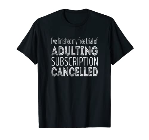 Finished my free trial of adulting subscription cancelled Camiseta