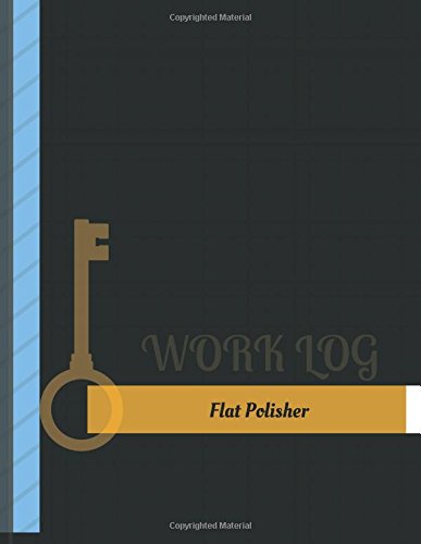 Flat Polisher Work Log: Work Journal, Work Diary, Log - 131 pages, 8.5 x 11 inches (Key Work Logs/Work Log)