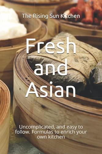 Fresh and Asian: Uncomplicated, and easy to follow. Formulas to enrich your own kitchen