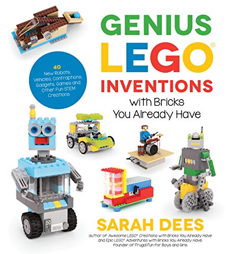 Genius LEGO Inventions with Bricks You Already Have: 40+ New Robots, Vehicles, Contraptions, Gadgets, Games and Other STEM Projects with Real Moving Parts