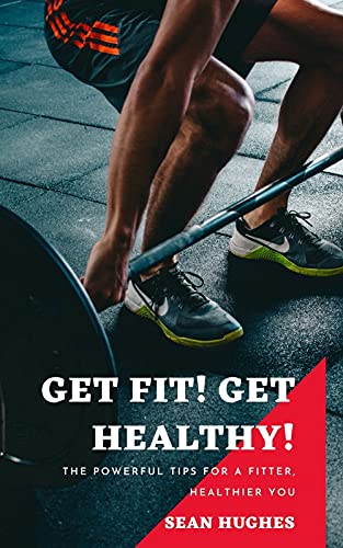 Get Fit! Get Healthy!: The Powerful Tips For A Fitter, Healthier You (English Edition)