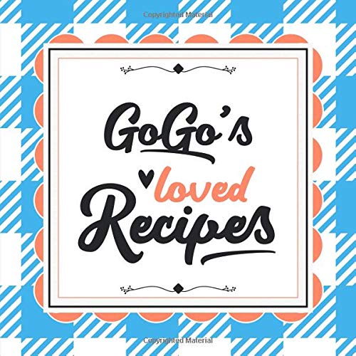 GoGo's Loved Recipes: Blank Recipe Book - Make Her Smile With This 8.5" x 8.5" Personalized Cookbook With 120 Recipe Pages - GoGo Gift for Mother's Day, Christmas, or Other Holidays
