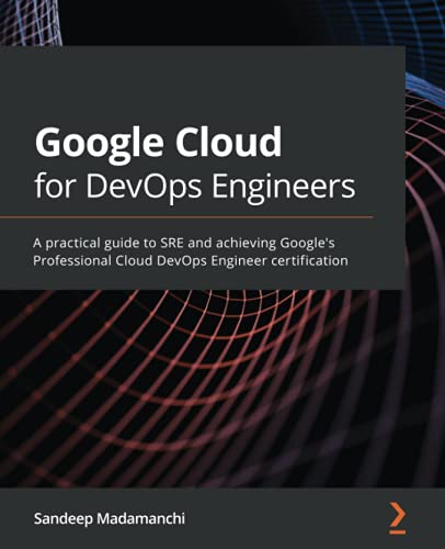Google Cloud for DevOps Engineers: A practical guide to SRE and achieving Google's Professional Cloud DevOps Engineer certification