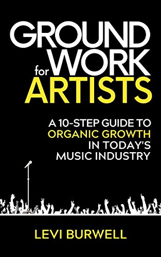 Groundwork For Artists: A 10-Step Guide to Organic Growth in Today's Music Industry (English Edition)
