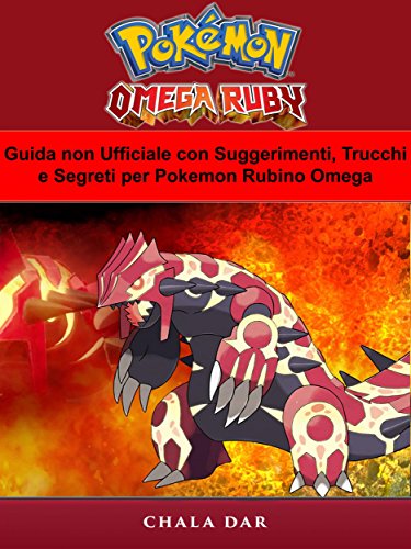 Guida Non Ufficiale Con Suggerimenti, Trucchi E Segreti Per Pokemon Rubino Omega (Italian Edition)