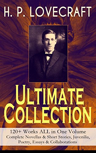 H. P. LOVECRAFT – Ultimate Collection: 120+ Works ALL in One Volume: Complete Novellas & Short Stories, Juvenilia, Poetry, Essays & Collaborations: The ... The Cats of Ulthar… (English Edition)