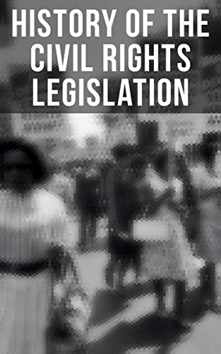 History of the Civil Rights Legislation: The Pivotal Constitutional Amendments, Laws, Supreme Court Decisions & Key Foreign Policy Acts (English Edition)