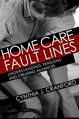 Home Care Fault Lines: Understanding Tensions and Creating Alliances (The Culture and Politics of Health Care Work) (English Edition)