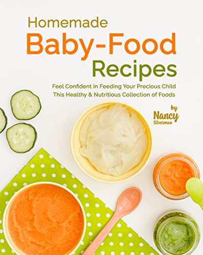 Homemade Baby-Food Recipes: Feel Confident in Feeding Your Precious Child This Healthy & Nutritious Collection of Foods (English Edition)
