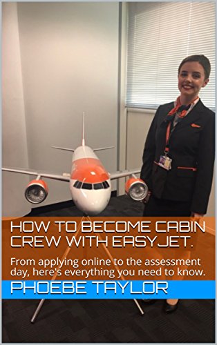 How to Become Cabin Crew with EasyJet.: From applying online to the assessment day, here's everything you need to know. (English Edition)