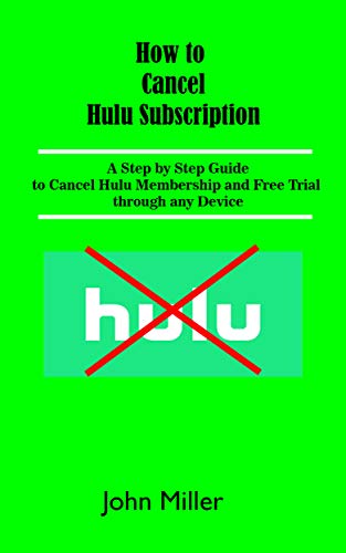 How to Cancel Hulu Subscription: A Step by Step Guide to Cancel Hulu Membership and Free Trial through any Device (English Edition)