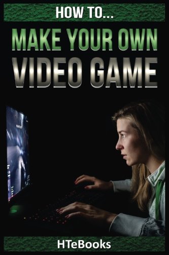 How To Make Your Own Video Game: Quick Start Guide