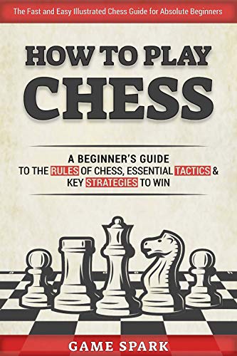 How to Play Chess: A Beginner’s Guide to the Rules of Chess, Essential Tactics & Key Strategies to Win (English Edition)