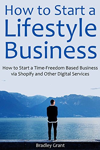 How to Start a Lifestyle Business: How to Start a Time-Freedom Based Business via Shopify and Other Digital Services (English Edition)