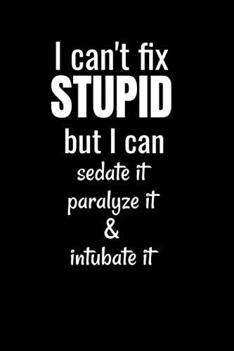 I can't fix stupid, but I can sedate it, paralyze it & intubate it: funny Paramedic EMT Gift for Paramedic EMT School Graduation First Responder ... Respond New Job Gift journal/notebook