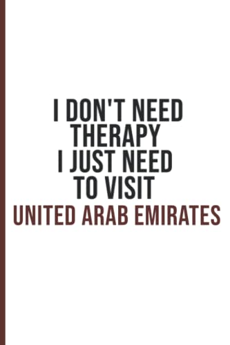 I Don't Need Therapy I Just Need To Visit United Arab Emirates: 6''x9'' Lined Writing Notebook Journal, 120 Pages - Funny Novelty Gift For Tourist, ... A Card Trendy Unique Perfect Gift Paperback
