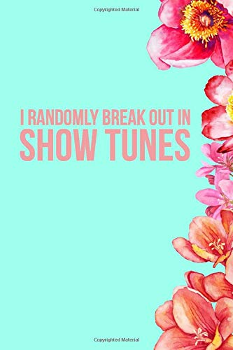 I Randomly Break Out In Show Tunes: Lined Floral Notebook/Journal