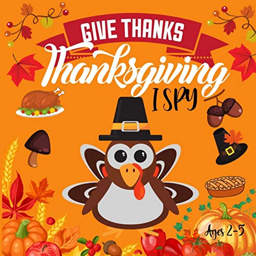 I Spy Thanksgiving Book For Kids Ages 2-5 Give Thanks: A Fun and Guessing Game For Toddler Preschool and Kindergarteners Perfect Gift For Girl and Boy (English Edition)