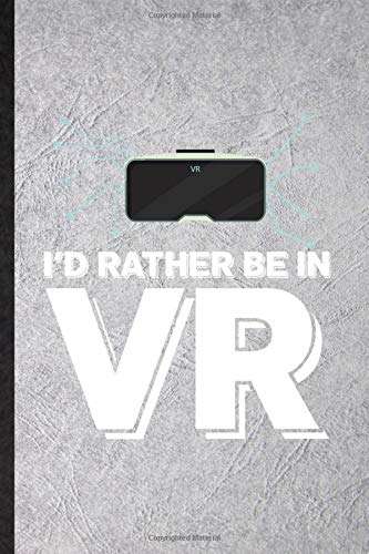 I'd Rather Be in VR: Funny Lined Notebook Journal To Write For Virtual Reality Vr, Video Game Gamer, Inspirational Saying Unique Special Birthday Gift Idea Cute Ruled 110 Pages
