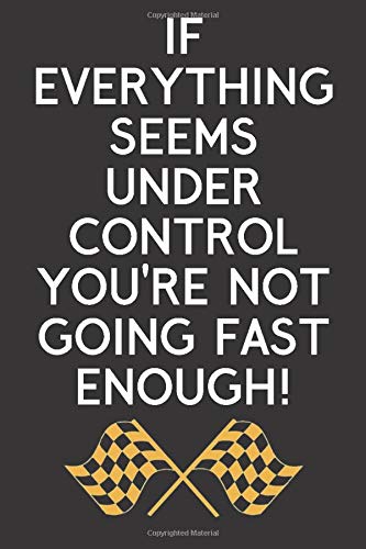 If Everything Seems Under Control You're Not Going Fast Enough!: F1 Motorsport Notebook, A5 120 Lined Pages Notepad, Planner, For Fans, Women, Men